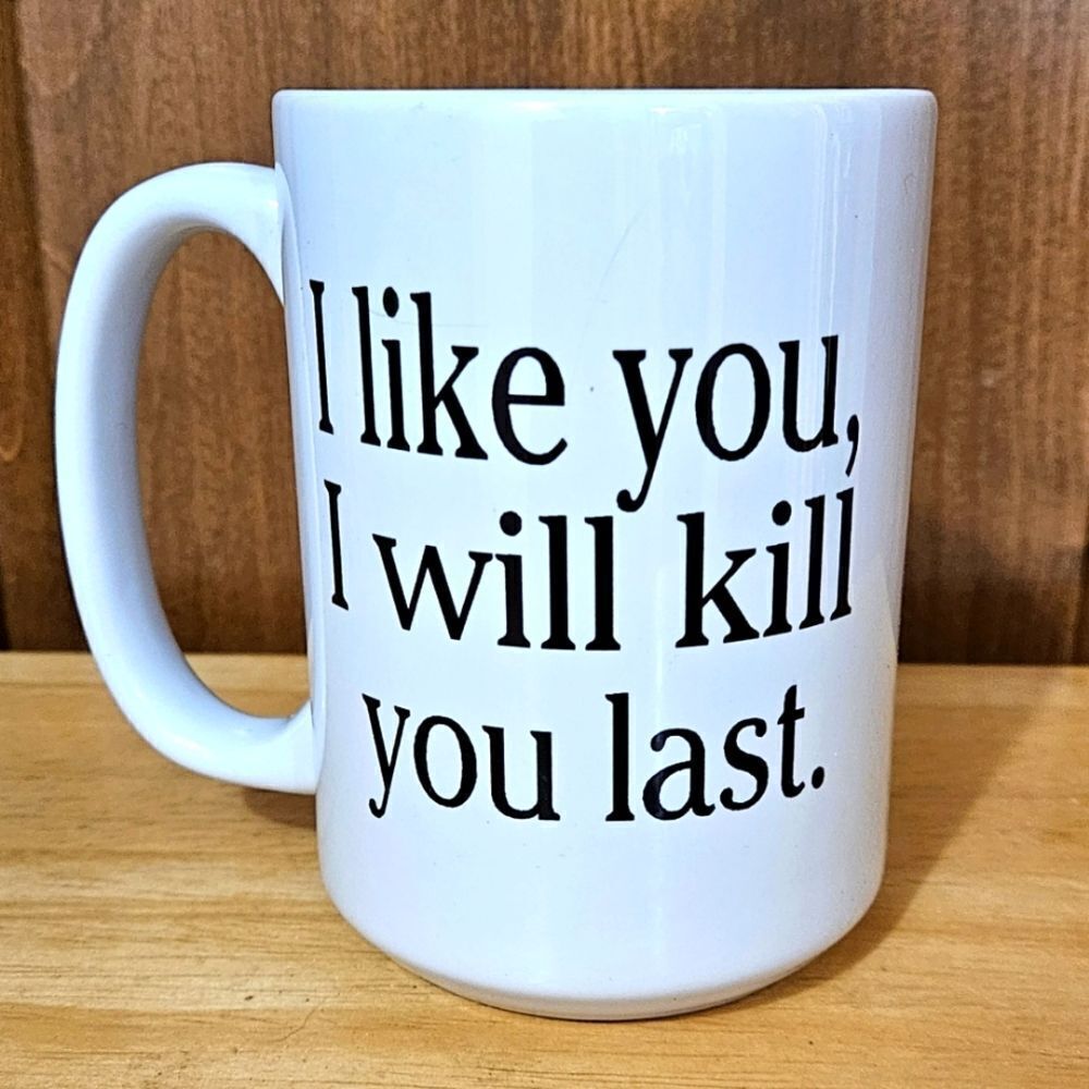 Coffee mug, i like you i will kill you last